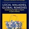 Local Maladies, Global Remedies: Reclaiming the Right to Health in Latin America (PDF )
