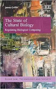 The State of Cultural Biology: Regulating Biological Computing (Elgar Law, Technology and Society series) (PDF)