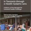 Primary Health Care in Tanzania through a Health Systems Lens: A History of the Struggle for Universal Health Coverage (EPUB)