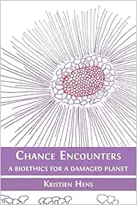 Chance Encounters: A Bioethics for a Damaged Planet (PDF )