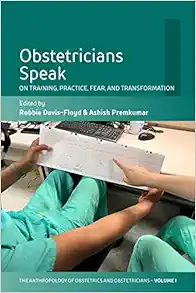 Obstetricians Speak: On Training, Practice, Fear, and Transformation (The Anthropology of Obstetrics and Obstetricians: The Practice, Maintenance, and Reproduction of a Biomedical Profession, 1) (PDF)