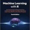Machine Learning with R: Learn techniques for building and improving machine learning models, from data preparation to model tuning, evaluation, and working with big data, 4th Edition (EPUB)