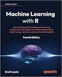 Machine Learning with R: Learn techniques for building and improving machine learning models, from data preparation to model tuning, evaluation, and working with big data, 4th Edition (EPUB)