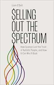 Selling Out the Spectrum: How Science Lost the Trust of Autistic People, and How It Can Win It Back (EPUB)