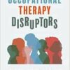 Occupational Therapy Disruptors: What Global OT Practice Can Teach Us About Innovation, Culture, and Community (EPUB)