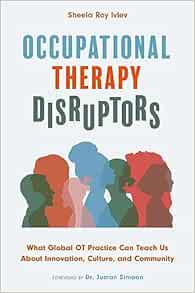 Occupational Therapy Disruptors: What Global OT Practice Can Teach Us About Innovation, Culture, and Community (EPUB)