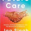 Future Care: Sensors, Artificial Intelligence, and the Reinvention of Medicine (EPUB) Future Care: Sensors, Artificial Intelligence, and the Reinvention of Medicine (EPUB)