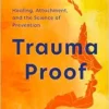Trauma Proof: Healing, Attachment, and the Science of Prevention (EPUB)