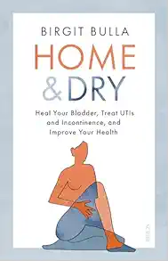 Home and Dry: Heal Your Bladder, Treat UTIs and Incontinence, and Improve Your Health (EPUB)