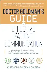 Doctor Goldman’s Guide to Effective Patient Communication: Explanations of the Most Common Medical Conditions in Layperson’s Terms and Helpful Provider-Patient Interactions (PDF) Doctor Goldman’s Guide to Effective Patient Communication: Explanations of the Most Common Medical Conditions in Layperson’s Terms and Helpful Provider-Patient Interactions (PDF)