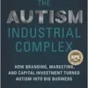 The Autism Industrial Complex: How Branding, Marketing, and Capital Investment Turned Autism into Big Business (PDF )