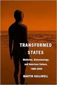 Transformed States: Medicine, Biotechnology, and American Culture, 1990–2020 (PDF)