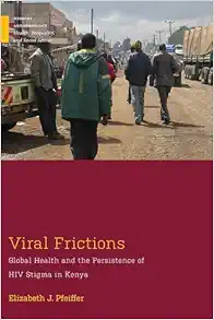 Viral Frictions: Global Health and the Persistence of HIV Stigma in Kenya (Medical Anthropology) (EPUB) Viral Frictions: Global Health and the Persistence of HIV Stigma in Kenya (Medical Anthropology) (EPUB)