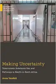 Making Uncertainty: Tuberculosis, Substance Use, and Pathways to Health in South Africa (Medical Anthropology) (PDF)