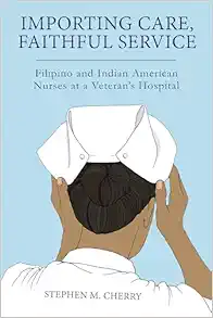 Importing Care, Faithful Service: Filipino and Indian American Nurses at a Veterans Hospital (Critical Issues in Health and Medicine) (EPUB) Importing Care, Faithful Service: Filipino and Indian American Nurses at a Veterans Hospital (Critical Issues in Health and Medicine) (EPUB)