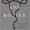 Bishops and Bodies: Reproductive Care in American Catholic Hospitals (Critical Issues in Health and Medicine) (PDF)