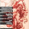 Persisting Pandemics: Syphilis, AIDS, and COVID (Critical Issues in Health and Medicine) (PDF)
