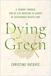 Dying Green: A Journey through End-of-Life Medicine in Search of Sustainable Health Care (Critical Issues in Health and Medicine) (PDF)
