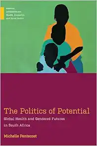 The Politics of Potential: Global Health and Gendered Futures in South Africa (Medical Anthropology) (PDF)