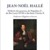 Jean-Noël Hallé: Médecin des pauvres, de Napoléon Ier, du Roi Louis XVIII et du futur Charles X. Professeur d’hygiène et Savant (French Edition) (PDF )
