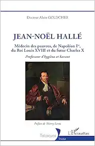 Jean-Noël Hallé: Médecin des pauvres, de Napoléon Ier, du Roi Louis XVIII et du futur Charles X. Professeur d’hygiène et Savant (French Edition) (EPUB)