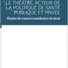 Le théâtre, acteur de la politique de santé publique et privée: Études de sciences auxiliaires du droit (French Edition) (EPUB)