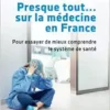 Presque tout… sur la médecine en France: Pour essayer de mieux comprendre le système de santé (French Edition) (PDF )