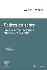 Cadres de santé: En chemin vers un horizon éthiquement désirable, 2nd Edition (PDF) Cadres de santé: En chemin vers un horizon éthiquement désirable, 2nd Edition (PDF)