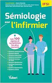 Sémiologie pour l’infirmier: Les 100 symptomes les plus courants à connaître pour ses études, ses stages et sa pratique hospitalière (PDF)