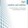 Agir contre soi-même: Un autre discours sur l’alcoolique et la pratique du soignant (French Edition) (PDF)