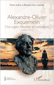 Alexandre-Olivier Exquemelin: Chirurgien, flibustier et naturaliste (1640-1717) (French Edition) (PDF)