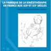 La fabrique de la kinésithérapie en France aux XIXe et XXe siècles: Pratiques populaires et pratiques savantes (EPUB) La fabrique de la kinésithérapie en France aux XIXe et XXe siècles: Pratiques populaires et pratiques savantes (EPUB)