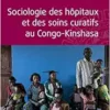 Sociologie des hôpitaux et des soins curatifs au Congo- Kinshasa (French Edition) (EPUB)