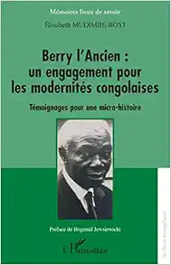 Berry l’Ancien : un engagement pour les modernités congolaises: Témoignages pour une micro-histoire (EPUB)