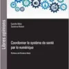 Coordonner le système de santé par le numérique: Préface de Frédéric Kletz (PDF)