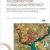 Télédétection et modélisation spatiale appliquées à l’épidémiologie: Applications à la surveillance et au contrôle des maladies liées aux moustiques (EPUB)