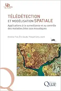 Télédétection et modélisation spatiale appliquées à l’épidémiologie: Applications à la surveillance et au contrôle des maladies liées aux moustiques (EPUB)