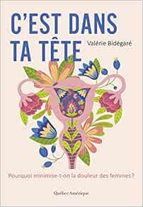 C’est dans ta tête: Pourquoi minimise-t-on la douleur des femmes? (PDF)