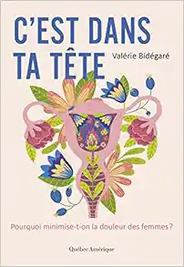 C’est dans ta tête: Pourquoi minimise-t-on la douleur des femmes? (EPUB)
