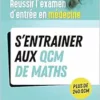 Réussir l’examen d’entrée en médecine – S’entrainer avec des QCM de maths pour le jour J (PDF)