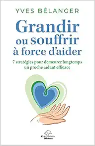 Grandir ou souffrir à force d’aider – 7 stratégies pour demeurer longtemps un proche aidant efficace (EPUB)