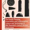 The Family Planning Association and Contraceptive Science and Technology in Mid-Twentieth-Century Britain (Medicine and Biomedical Sciences in Modern History) (EPUB)