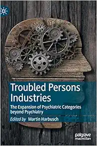 Troubled Persons Industries: The Expansion of Psychiatric Categories beyond Psychiatry (PDF )