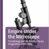 Empire Under the Microscope: Parasitology and the British Literary Imagination, 1885–1935 (Palgrave Studies in Literature, Science and Medicine) (PDF) Empire Under the Microscope: Parasitology and the British Literary Imagination, 1885–1935 (Palgrave Studies in Literature, Science and Medicine) (PDF)