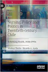 Nursing, Policy and Politics in Twentieth-century Chile: Reforming Health, 1920s-1990s (PDF)