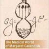 The Medical World of Margaret Cavendish: A Critical Edition (Palgrave Studies in Medieval and Early Modern Medicine) (PDF )
