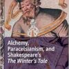 Alchemy, Paracelsianism, and Shakespeare’s The Winter’s Tale (Palgrave Studies in Literature, Science and Medicine) (PDF)
