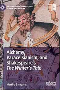 Alchemy, Paracelsianism, and Shakespeare’s The Winter’s Tale (Palgrave Studies in Literature, Science and Medicine) (PDF)