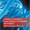 A History of Genomics across Species, Communities and Projects (Medicine and Biomedical Sciences in Modern History) (PDF)