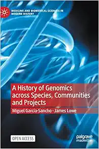 A History of Genomics across Species, Communities and Projects (Medicine and Biomedical Sciences in Modern History) (PDF)